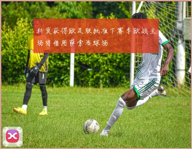 科莫获得欧足联批准下赛季欧战主场将借用萨索洛球场