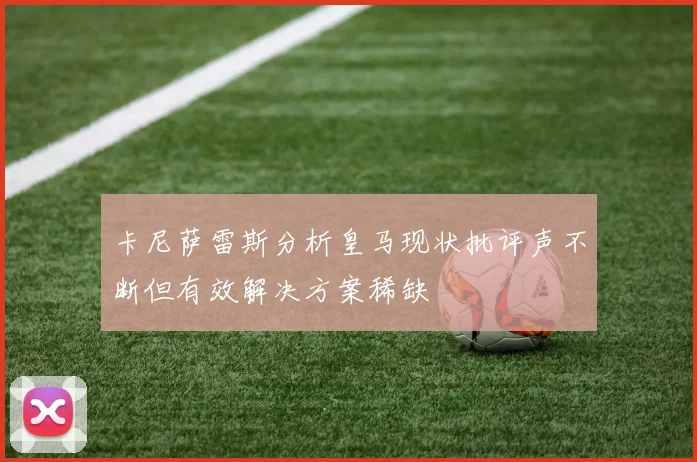 卡尼萨雷斯分析皇马现状批评声不断但有效解决方案稀缺