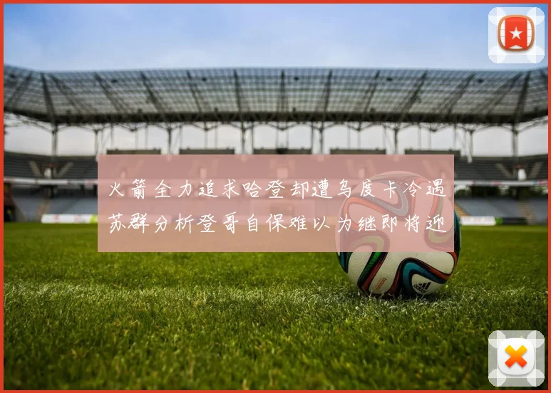 火箭全力追求哈登却遭乌度卡冷遇苏群分析登哥自保难以为继即将迎来抢七大战