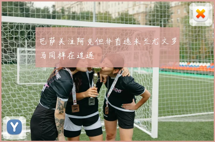 巴萨关注阿克但非首选米兰尤文罗马同样在追逐
