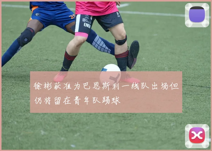 徐彬获准为巴恩斯利一线队出场但仍将留在青年队踢球